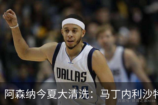 阿森纳今夏大清洗：马丁内利沙特热苏斯那不勒斯双重离队悬念